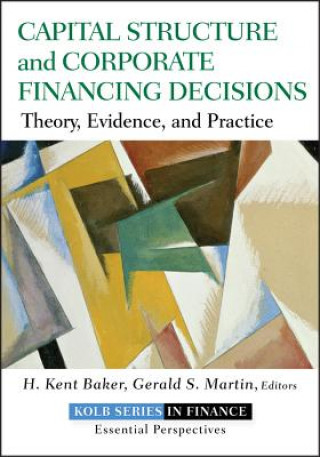 Kniha Capital Structure and Corporate Financing Decisions - Theory, Evidence and Practice H Kent Baker