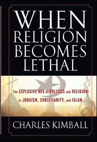 Kniha When Religion Becomes Lethal Charles Kimball