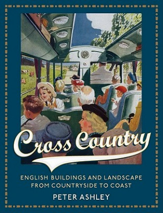 Könyv Cross Country - English Buildings and Landscape From Countryside to Coast Peter Ashley