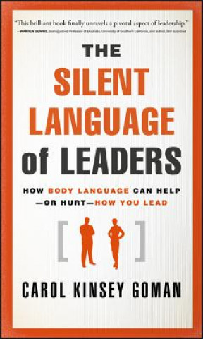 Kniha Silent Language of Leaders - How Body Language  Can Help  or Hurt  How You Lead Carol Kinsey Goman