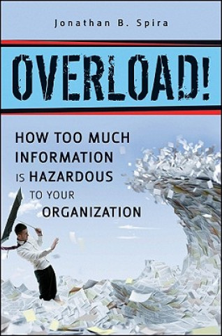 Kniha Overload! How Too Much Information Is Hazardous to Your Organization Jonathan B Spira