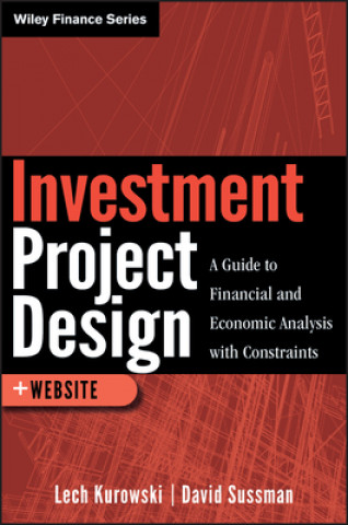 Livre Investment Project Design - A Guide to Financial and Economic Analysis with Constraints + Web Site Lech Kurowski