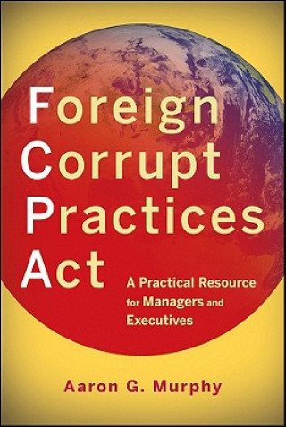 Kniha Foreign Corrupt Practices Act - A Practical Resource for Managers and Executives Aaron G Murphy