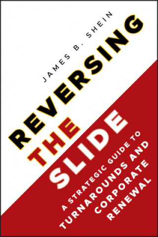 Carte Reversing the Slide - A Strategic Guide to Turnarounds and Corporate Renewal James B Shein