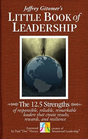 Kniha Little Book of Leadership - The 12.5 Strengths  of Responsible, Reliable, Remarkable Leaders That Create Results, Rewards, and Resilience Jeffrey Gitomer