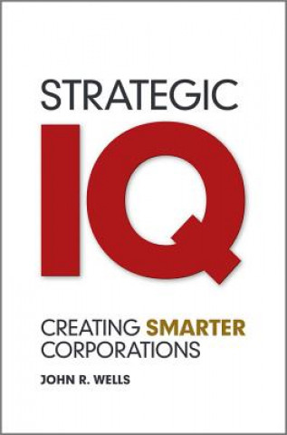 Knjiga Strategic IQ - Creating Smarter Corporations John Wells