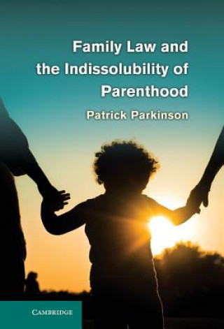 Könyv Family Law and the Indissolubility of Parenthood Patrick Parkinson