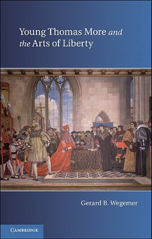 Carte Young Thomas More and the Arts of Liberty Gerard B Wegemer