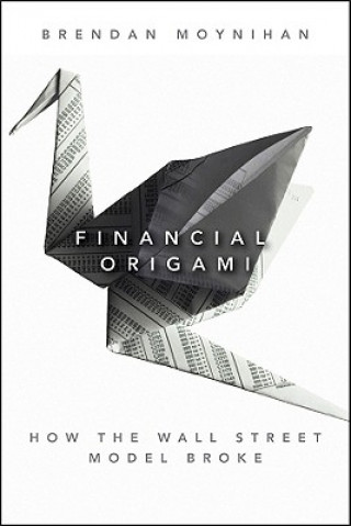 Könyv Financial Origami - How the Wall Street Model Broke Brendan Moynihan