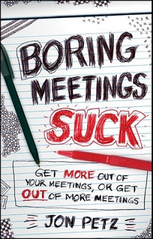 Carte Boring Meetings Suck - Get More Out of Your Meetings or Get Out of More Meetings Jon Petz