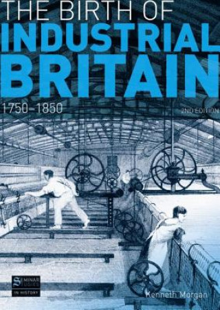 Knjiga Birth of Industrial Britain: Social Change, 1750-1850 Kenneth Morgan