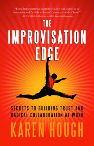 Kniha Improvisation Edge: Secrets to Building Trust and Radical Collaboration at Work Karen Hough