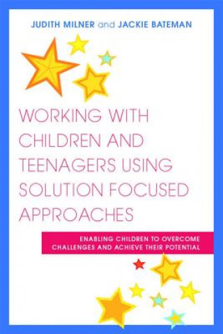 Knjiga Working with Children and Teenagers Using Solution Focused Approaches Judith Milner