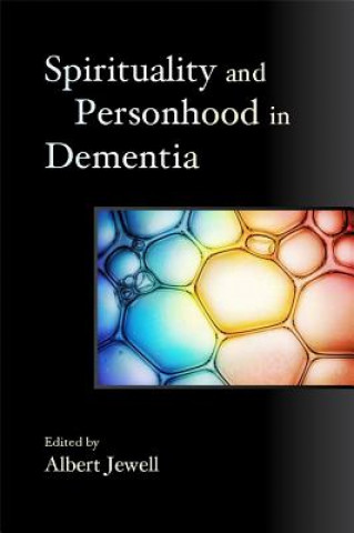 Kniha Spirituality and Personhood in Dementia Albert Jewell