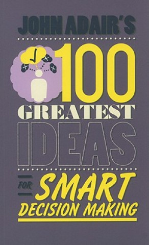 Carte John Adair's 100 Greatest Ideas for Smart Decision Making John Adair