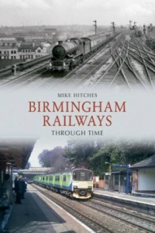 Книга Birmingham Railways Through Time Mike Hitches