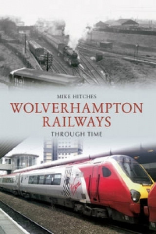 Knjiga Wolverhampton Railways Through Time Mike Hitches