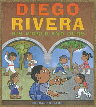 Carte Diego Rivera: His World and Ours Duncan Tonatiuh