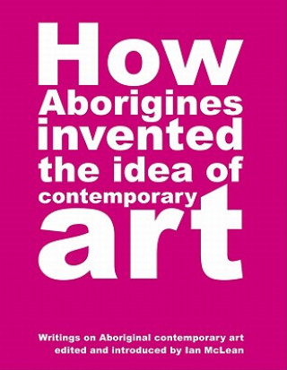 Libro How Aborigines Invented The Idea Of Contemporary Art Ian Maclean