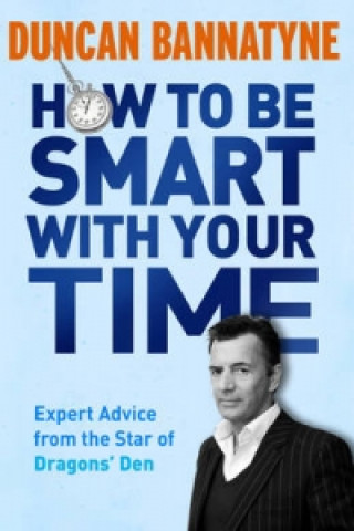 Kniha How To Be Smart With Your Time Duncan Bannatyne