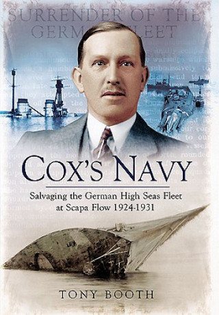 Könyv Cox's Navy: Salvaging the German High Seas Fleet at Scapa Flow 1924-1931 Tony Booth