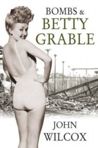 Kniha Bombs & Betty Grable John Wilcox