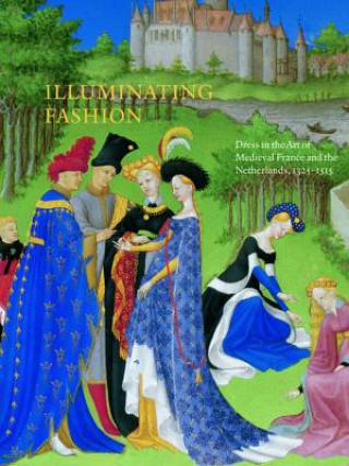 Könyv Illuminating Fashion: Dress in the Art of Medieval France and the Netherlands 1325-1515 Anne van Buren