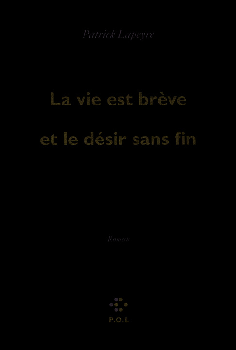 Könyv La vie est breve et le desir sans fin (Prix Femina 2010) Patrick Lapeyre
