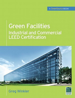 Kniha Green Facilities: Industrial and Commercial LEED Certification (GreenSource) Greg Winkler