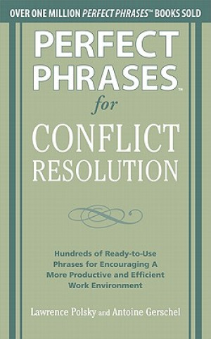 Knjiga Perfect Phrases for Conflict Resolution: Hundreds of Ready-to-Use Phrases for Encouraging a More Productive and Efficient Work Environment Lawrence Polsky