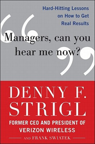 Kniha Managers, Can You Hear Me Now?: Hard-Hitting Lessons on How to Get Real Results Denny Strigl