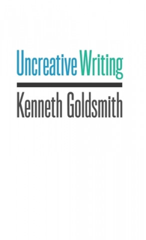 Kniha Uncreative Writing Kenneth Goldsmith