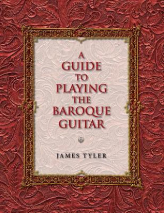 Könyv Guide to Playing the Baroque Guitar James Tyler