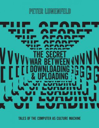 Könyv Secret War Between Downloading and Uploading Peter (UCLA - Broad Art Center) Lunenfeld