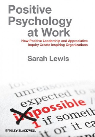 Carte Positive Psychology at Work - How Positive Leadership and Appreciative Inquiry Create Inspiring Organizations Sarah Lewis