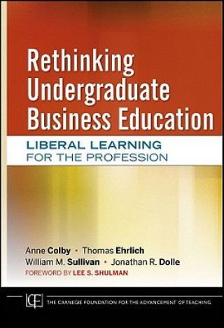 Könyv Rethinking Undergraduate Business Education - Liberal Learning for the Profession Anne Colby