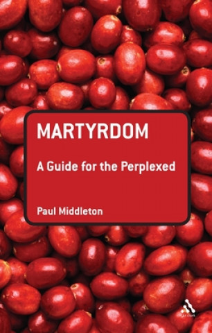 Book Martyrdom: A Guide for the Perplexed Paul Middleton