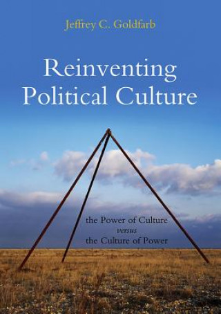 Carte Reinventing Political Culture - The Power of Culture versus the Culture of Power Jeffrey C Goldfarb