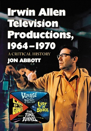 Knjiga Irwin Allen Television Productions, 1964-1970 Jon Abbott