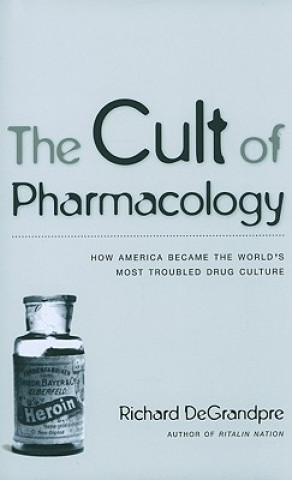 Kniha Cult of Pharmacology Richard DeGrandpre