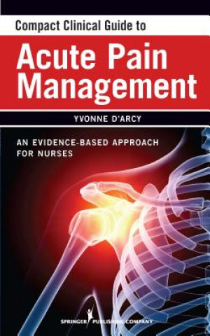 Kniha Compact Clinical Guide to Acute Pain Management Yvonne D´Arcy