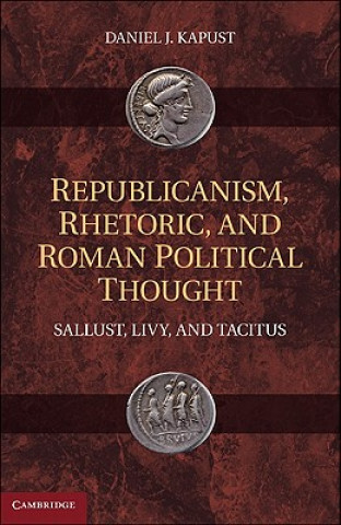 Kniha Republicanism, Rhetoric, and Roman Political Thought Daniel J Kapust