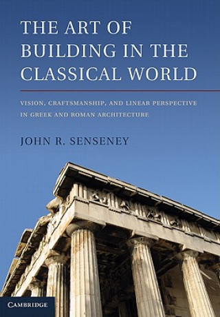 Könyv Art of Building in the Classical World John R Senseney