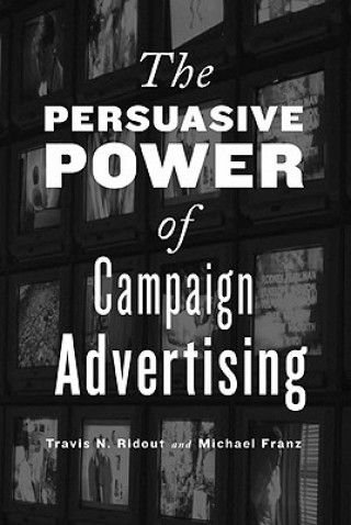 Książka Persuasive Power of Campaign Advertising Travis N Ridout