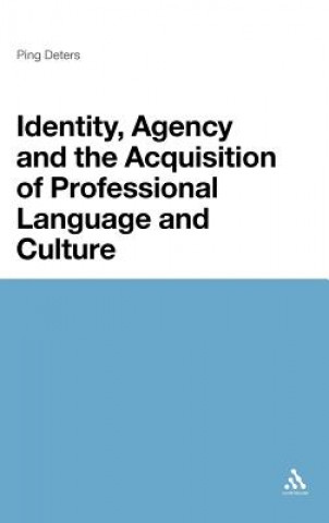 Kniha Identity, Agency and the Acquisition of Professional Language and Culture Ping Deters