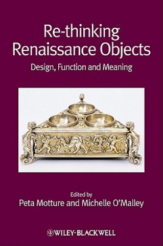 Carte Re-thinking Renaissance Objects - Design, Function and Meaning Peta Motture
