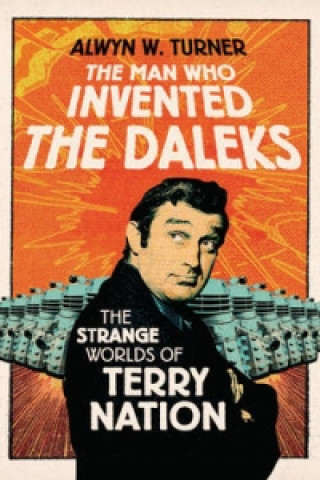 Könyv Man Who Invented the Daleks Alwyn Turner