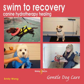 Книга Swim to Recovery: Canine Hydrotherapy Healing Emily Wong