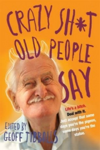 Könyv Crazy Sh*t Old People Say Geoff Tibballs