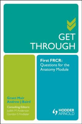 Carte Get Through First FRCR: Questions for the Anatomy Module Grant Mair